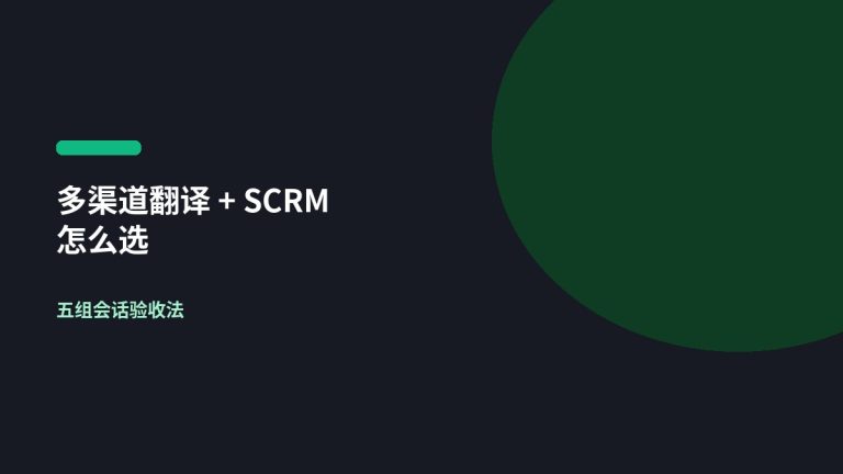 怎么选多渠道翻译 + SCRM|五组会话验收法